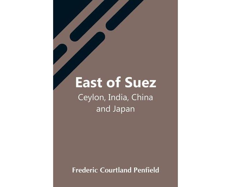 East Of Suez; Ceylon, India, China And Japan - by  Frederic Courtland Penfield (Paperback)