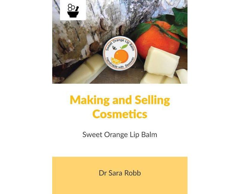 Making and Selling Cosmetics - Sweet Orange Lip Balm - by  Sara Robb (Paperback)