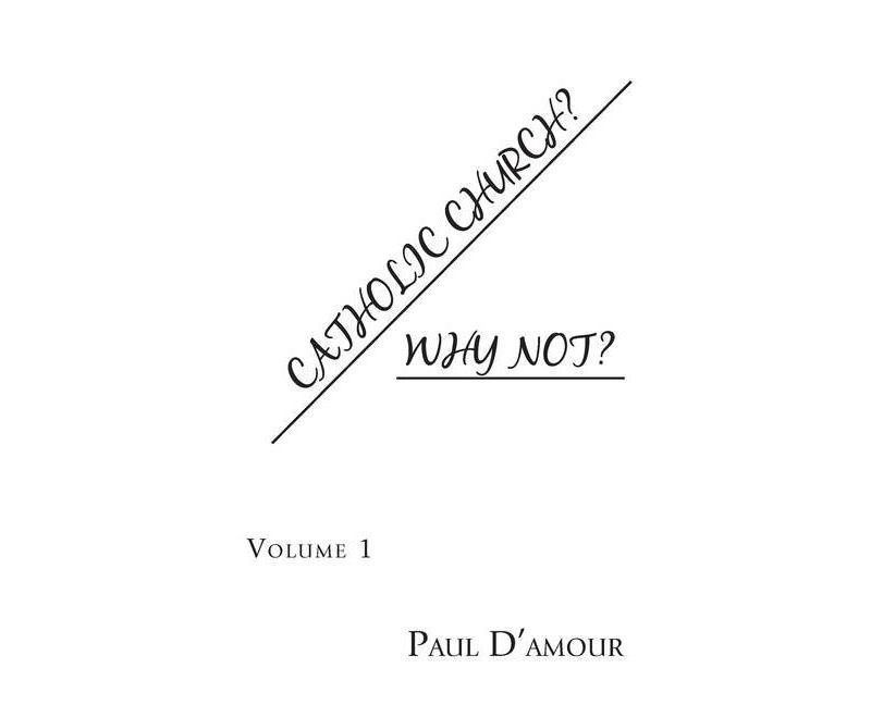 Catholic Church? Why Not? - by  Paul D'Amour (Paperback)