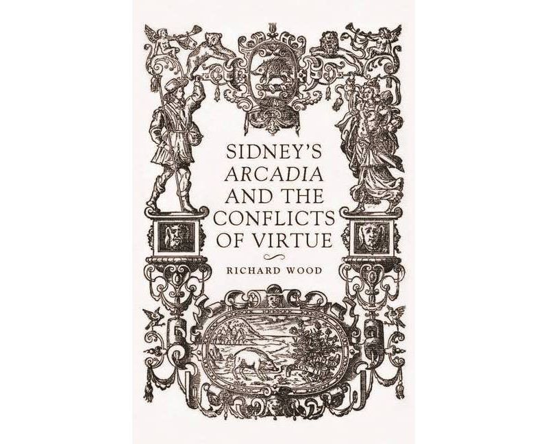 Sidney's Arcadia and the Conflicts of Virtue - by  Richard James Wood (Hardcover)
