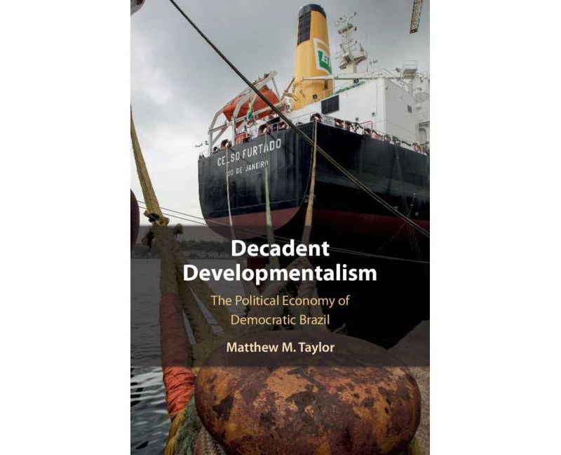 Decadent Developmentalism - by  Matthew M Taylor (Hardcover)