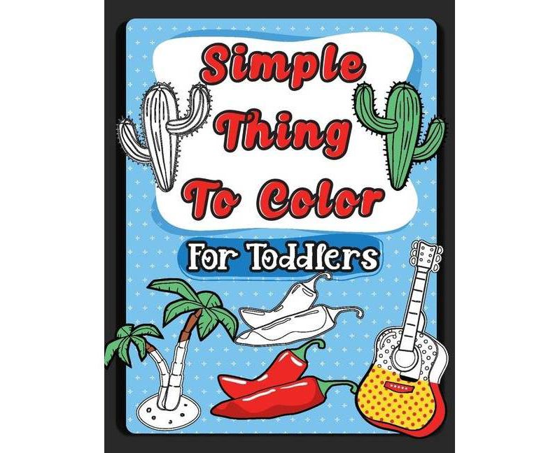 Simple Things To Color For Toddlers - by  Isaiah Dinwiddie (Paperback)