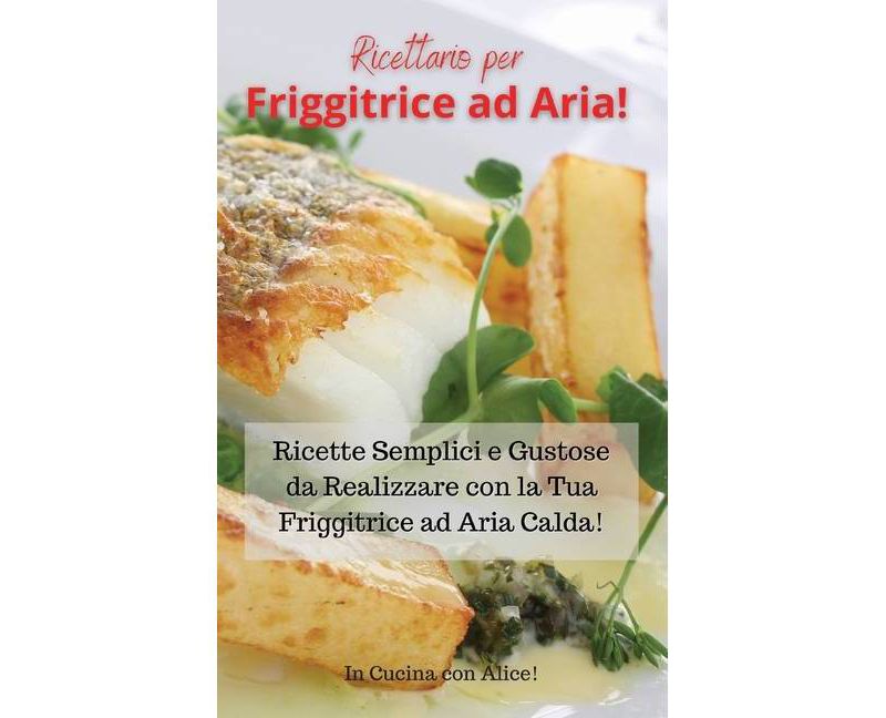 Ricettario per Friggitrice ad Aria! Air Fryer Cookbook (Italian Version) - (Hardcover)