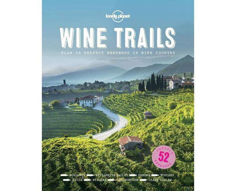 Wine Trails : 52 Perfect Weekends in Wine Country - by Lonely Planet (Hardcover)