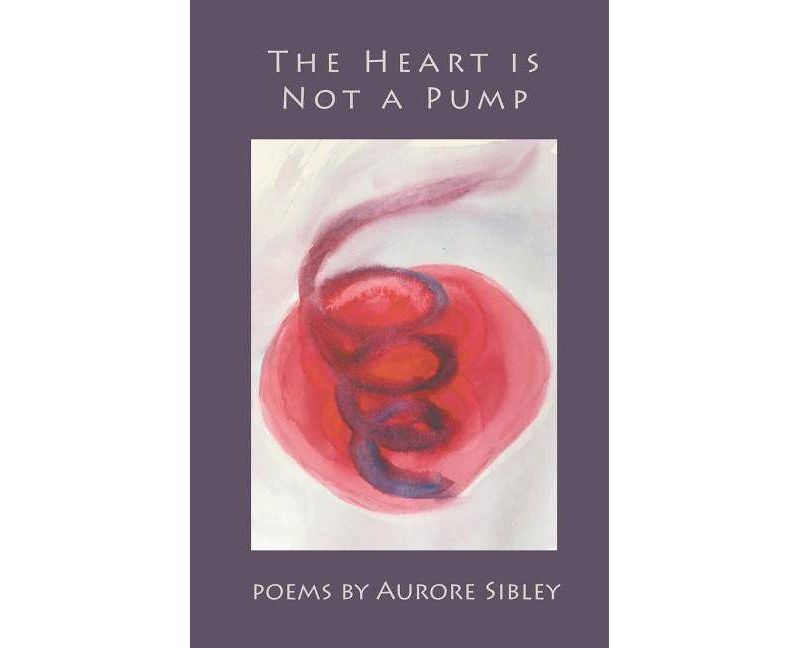 The Heart is Not a Pump - by  Aurore Sibley (Paperback)