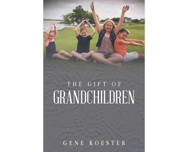 The Gift of Grandchildren - by  Gene Koester (Paperback)