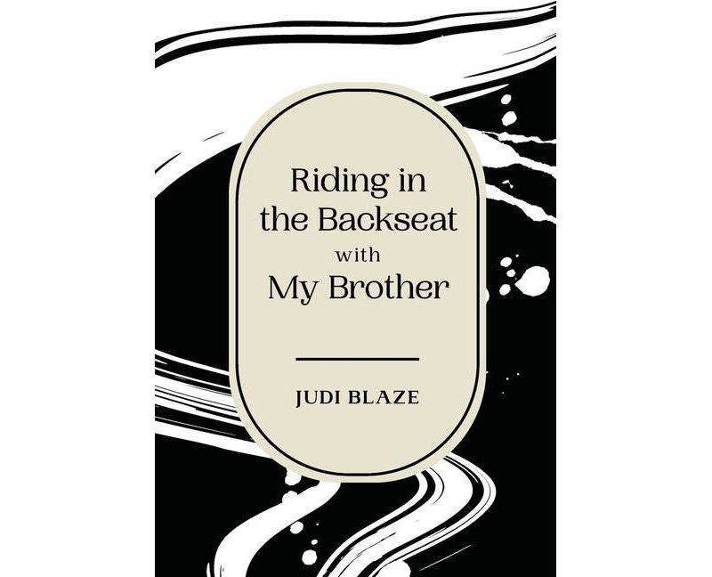 Riding in the Backseat with my Brother - by  Judi Blaze (Hardcover)