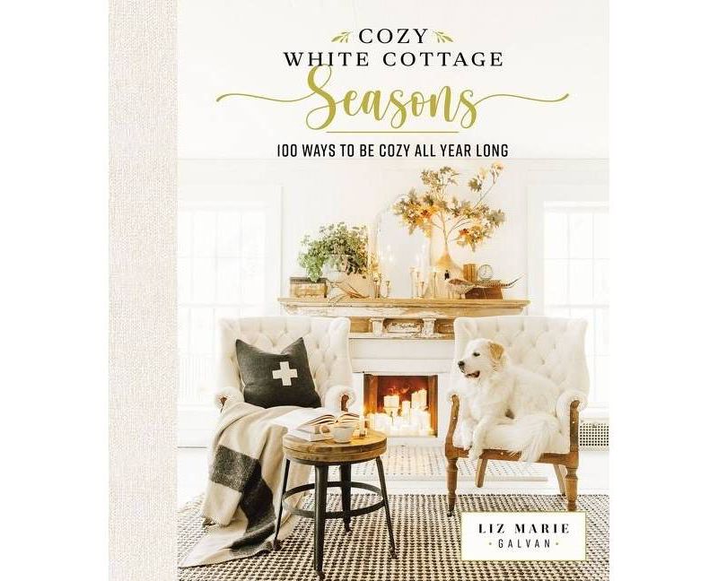 Cozy White Cottage Seasons - by  Liz Marie Galvan (Hardcover)