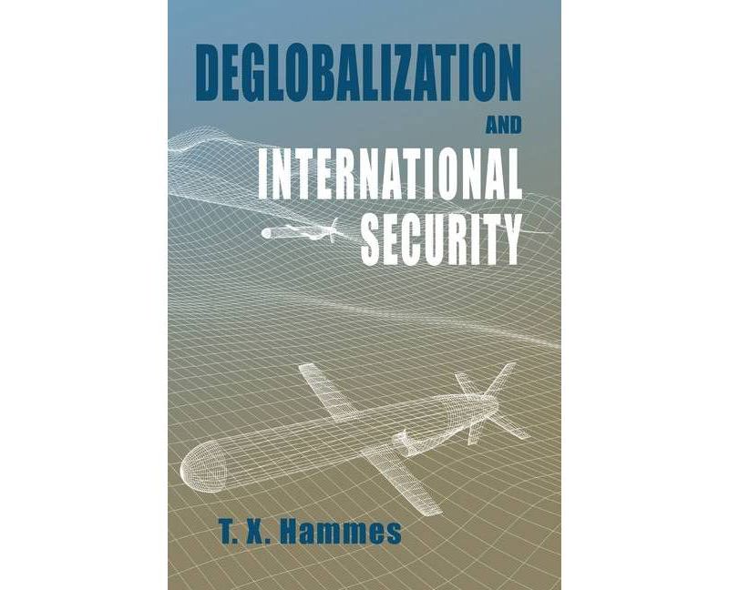 Deglobalization and International Security - (Rapid Communications in Conflict & Security) by  T X Hammes (Paperback)