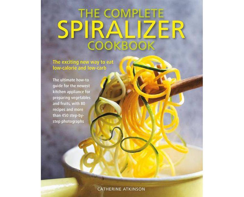 The Complete Spiralizer Cookbook - by  Catherine Atkinson (Paperback)