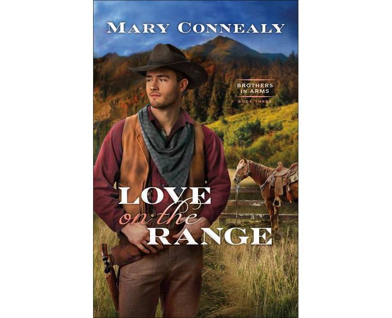 Love on the Range - (Brothers in Arms) by  Mary Connealy (Paperback)