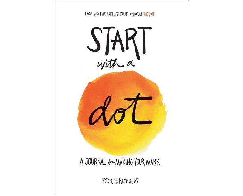 Start With a Dot Journal : A Journal for Making Your Mark -  by Peter H. Reynolds (Paperback)
