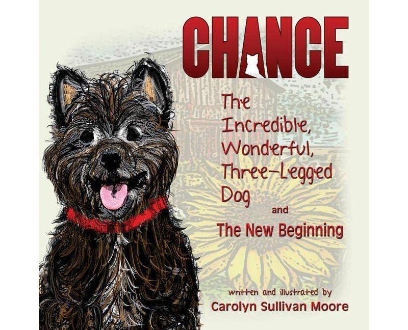 Chance, The Incredible, Wonderful, Three-Legged Dog and The New Beginning - by  Carolyn Sullivan Moore (Paperback)
