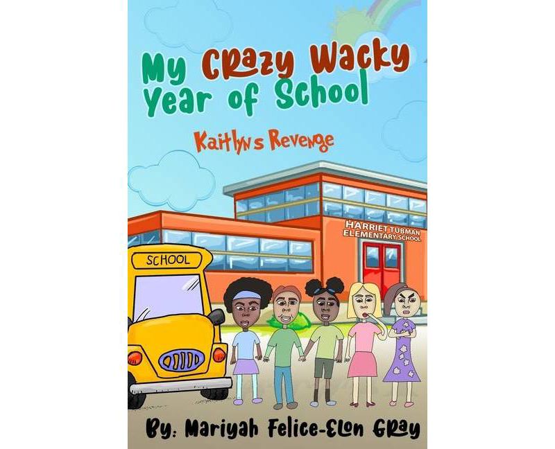 My Crazy Wacky Year of School - by  Mariyah Felice-Elon Gray (Paperback)