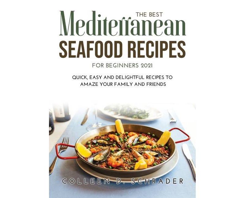 The Best Mediterranean Seafood Recipes for Beginners 2021 - by  Colleen D Schrader (Hardcover)