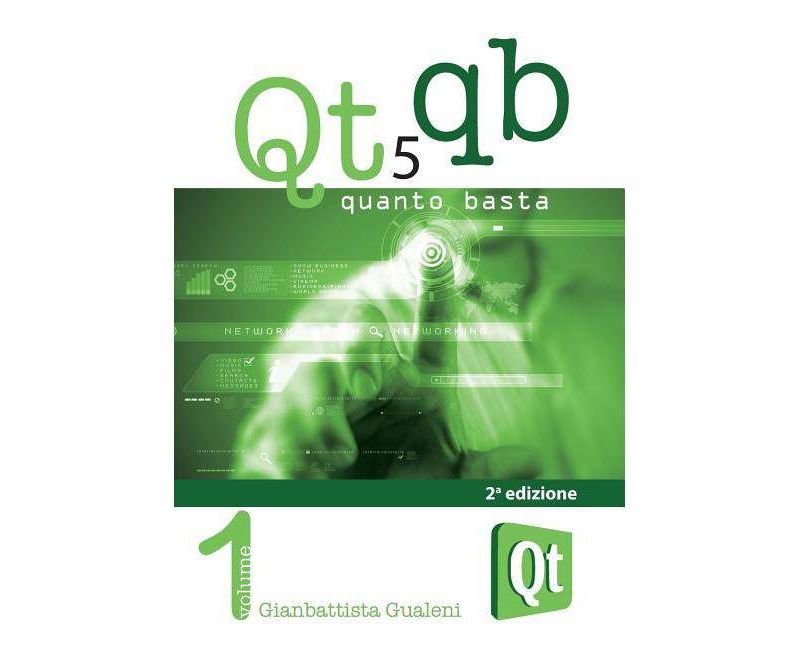 Qt 5 Quanto Basta. La guida all'uso della libreria grafica Qt 5, in italiano - by  Gianbattista Gualeni (Paperback)