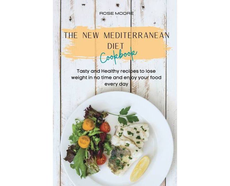 The New Mediterranean Diet Cookbook - by  Rose Moore (Paperback)