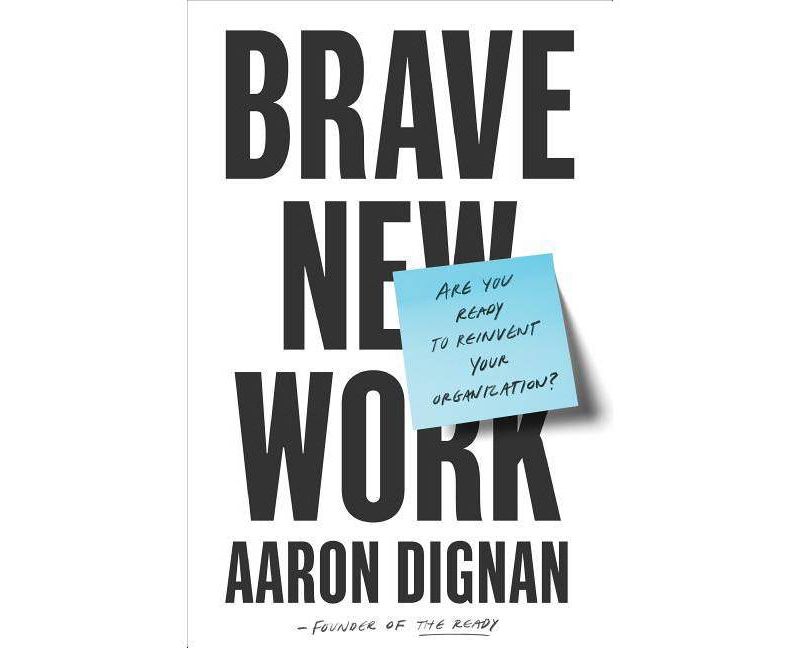 Brave New Work - by  Aaron Dignan (Hardcover)