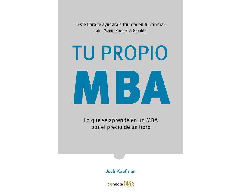 Tu Propio Mba: Lo Que Se Aprende En Un MBA Por El Precio de Un Libro / The Personal Mba: Master the Art of Business - by  Josh Kaufman (Paperback)