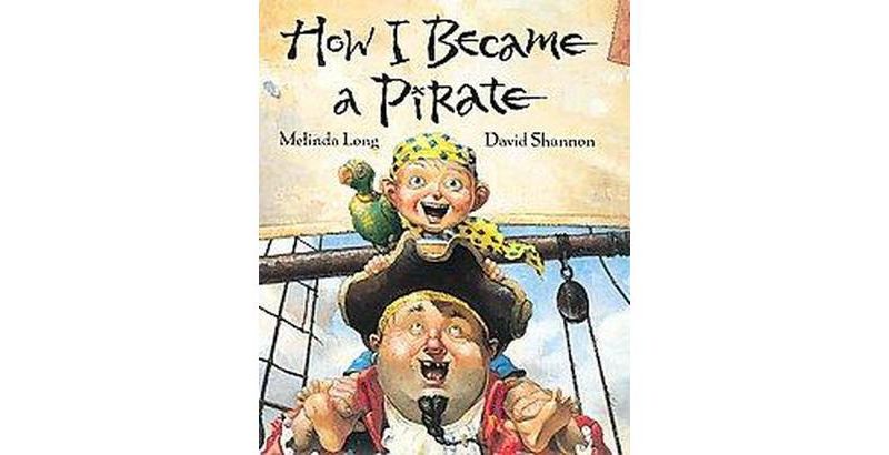 How I Became A Pirate ( IRMA S AND JAMES H BLACK AWARD FOR EXCELLENCE IN CHILDREN'S LITERATURE (AWARDS)) by Melinda Long (Hardcover)