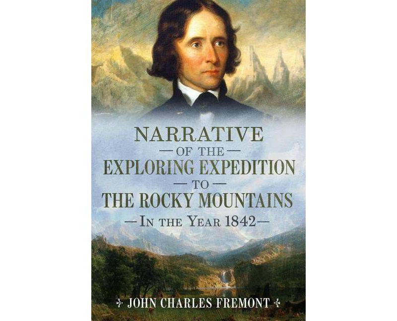 Narrative of the Exploring Expedition to the Rocky Mountains in the Year 1842 - (Paperback) - by John Charles Fremont