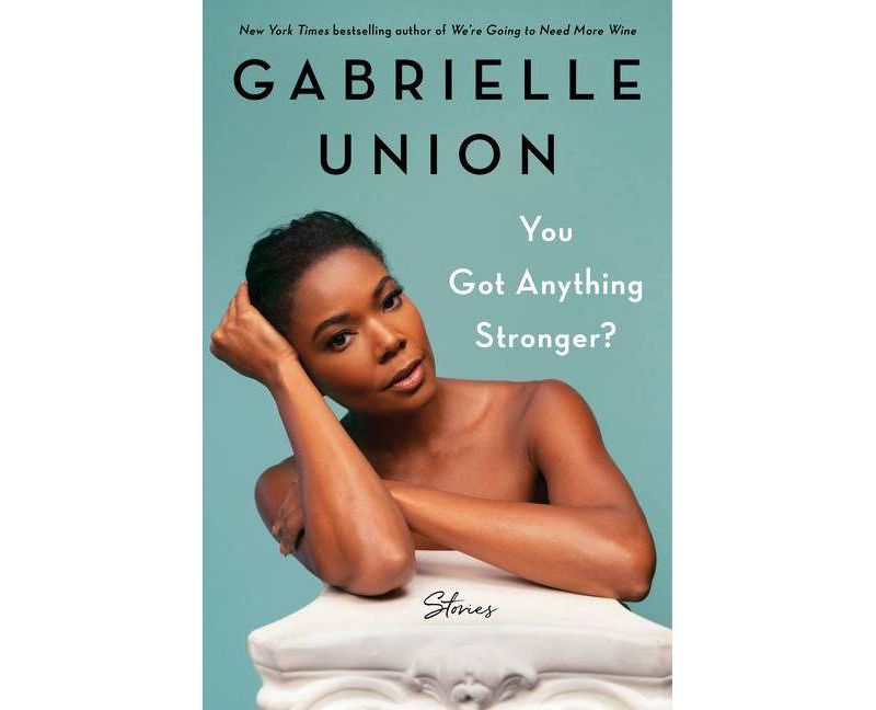 You Got Anything Stronger? - by  Gabrielle Union (Hardcover)