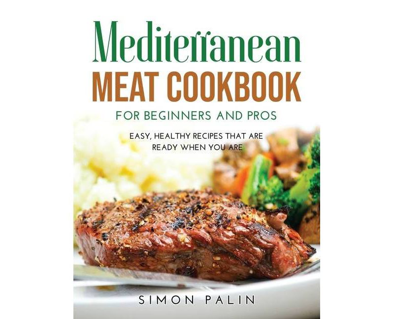 Mediterranean Meat Cookbook for Beginners and Pros - by  Simon Palin (Paperback)