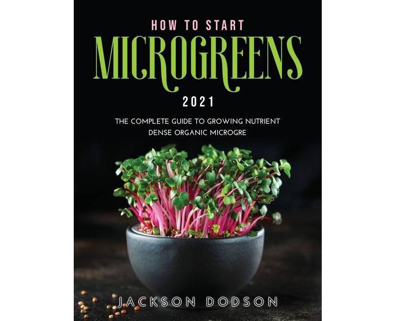 How to Start Microgreens 2021 - by  Jackson Dodson (Paperback)