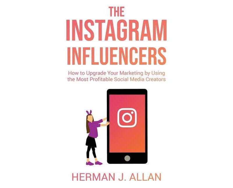 The Instagram Influencers - (The Power of Social Media for Your Future) by  Herman J Allan (Paperback)