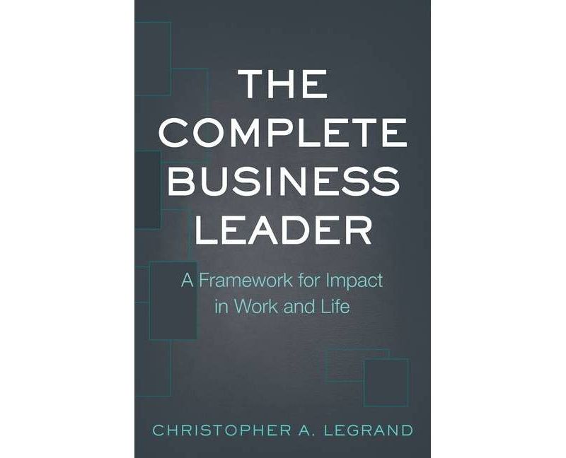 The Complete Business Leader - by  Christopher a Legrand (Paperback)