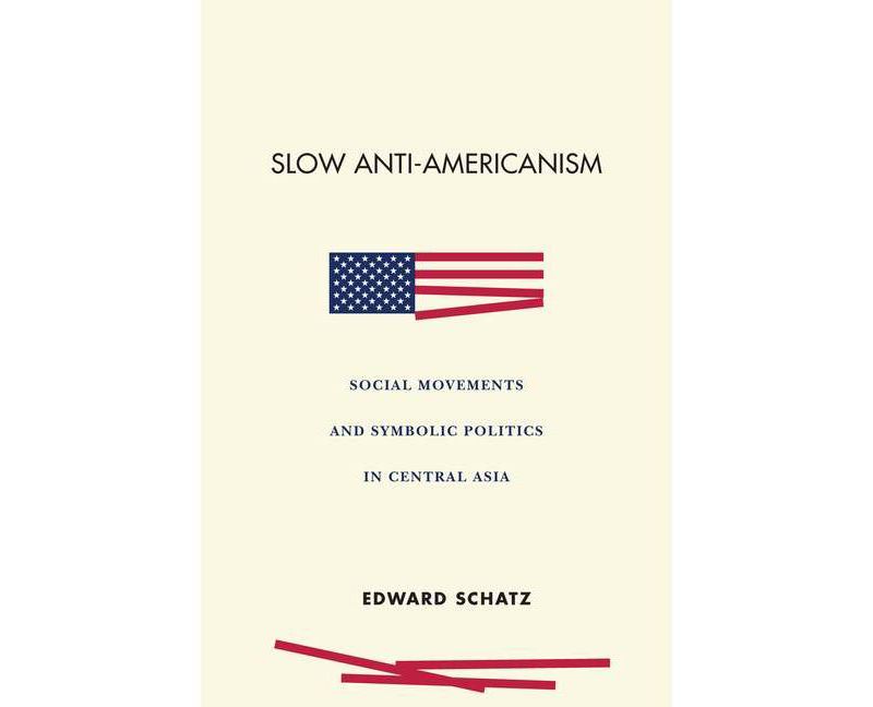 Slow Anti-Americanism - by  Edward Schatz (Paperback)