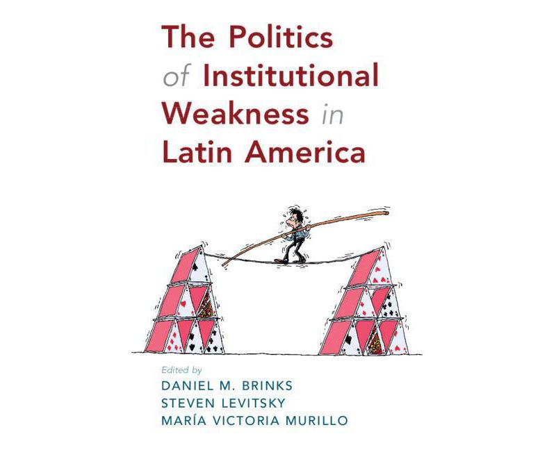 The Politics of Institutional Weakness in Latin America - by  Daniel M Brinks & Steven Levitsky & Mar'ia Victoria Murillo (Paperback)