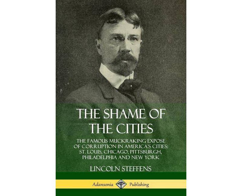 The Shame of the Cities - by  Lincoln Steffens (Paperback)