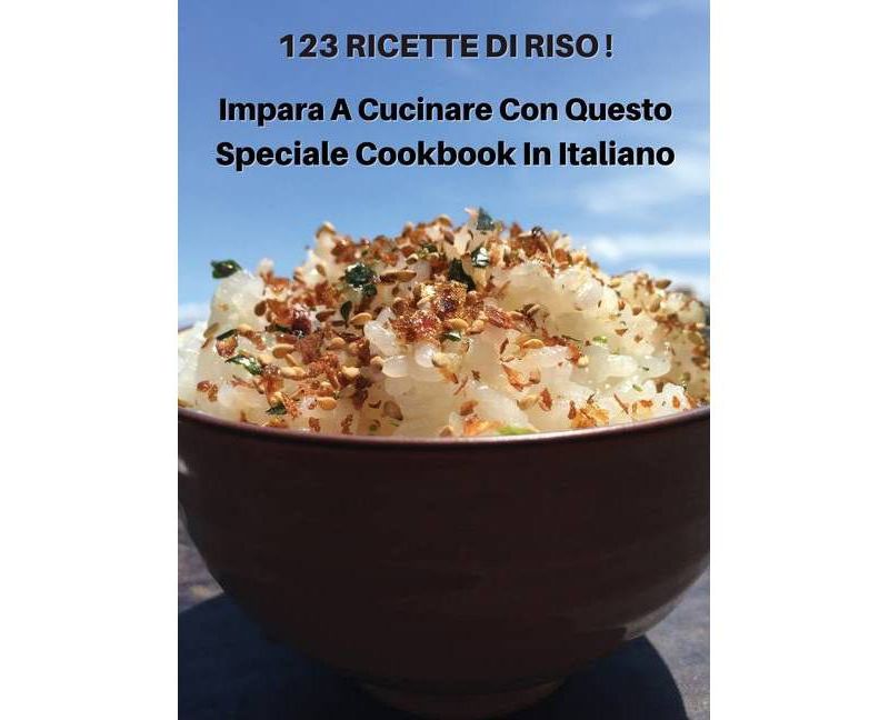 123 Ricette Di Riso - Impara a Cucinare Con Questo Speciale Cookbook in Italiano - (Hardcover)
