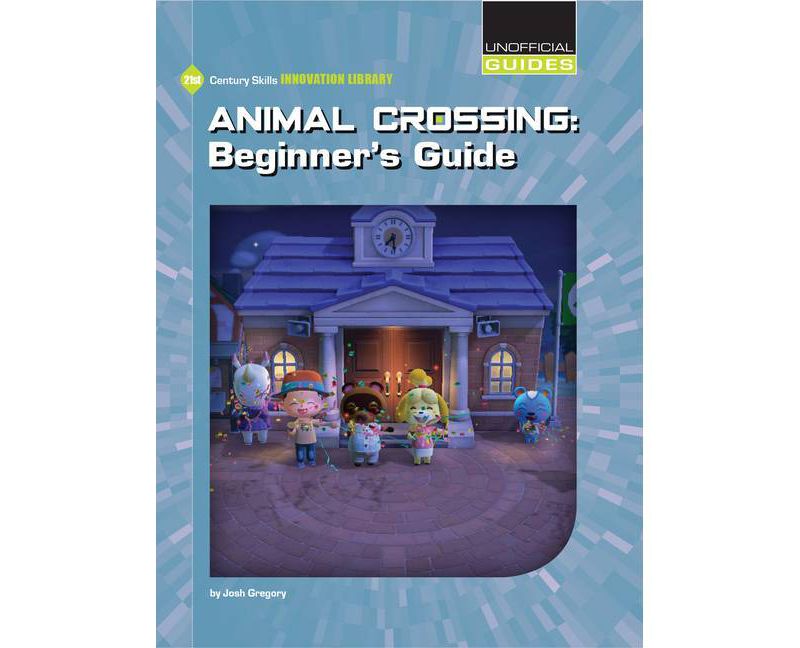 Animal Crossing: Beginner's Guide - (21st Century Skills Innovation Library: Unofficial Guides) by  Josh Gregory (Paperback)