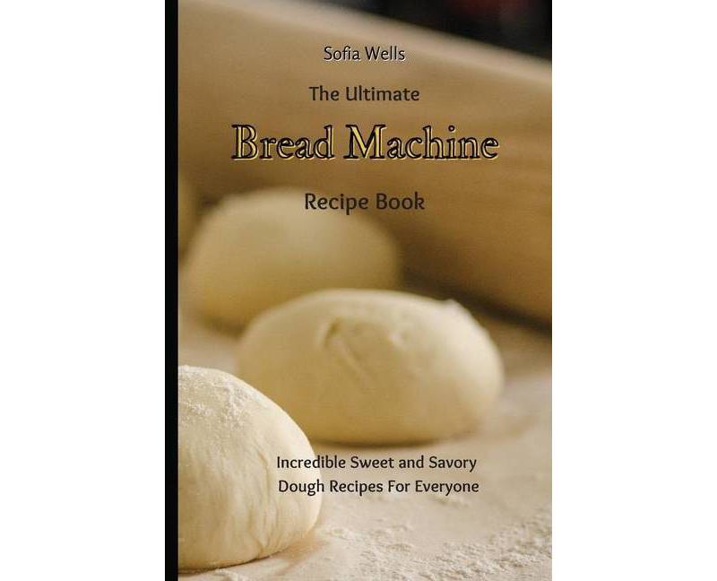 The Ultimate Bread Machine Recipe Book - by  Sofia Wells (Paperback)
