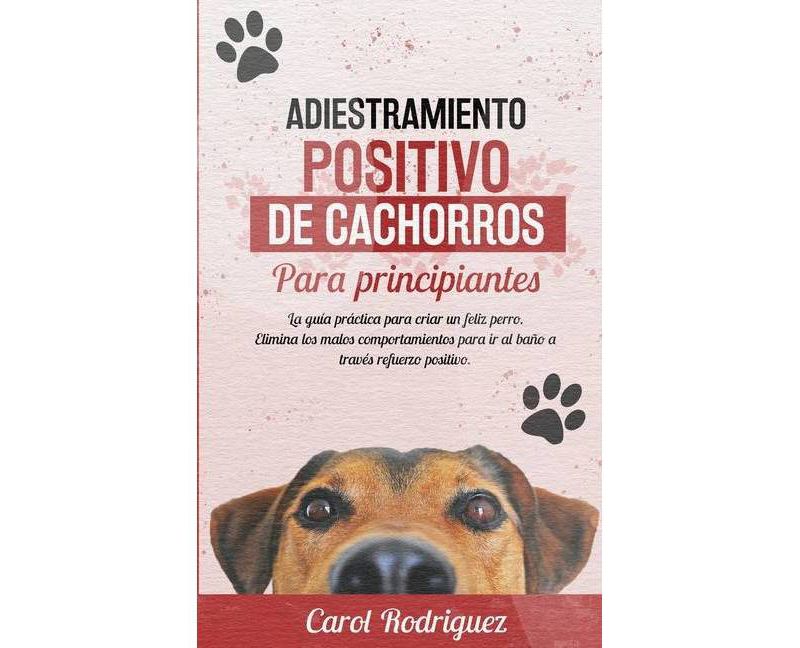 Adiestramiento positivo de cachorros para principiantes - by  Carol Rodr'iguez (Paperback)