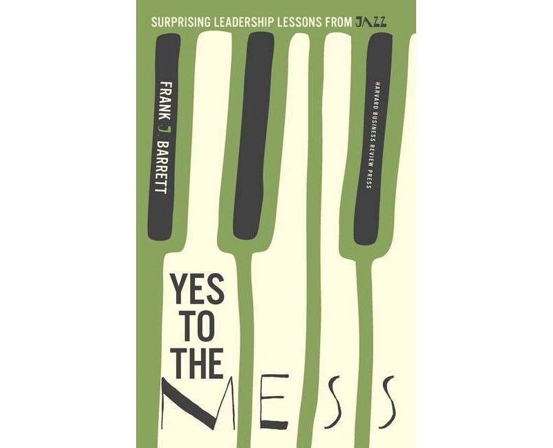 Yes to the Mess - by  Frank J Barrett (Hardcover)