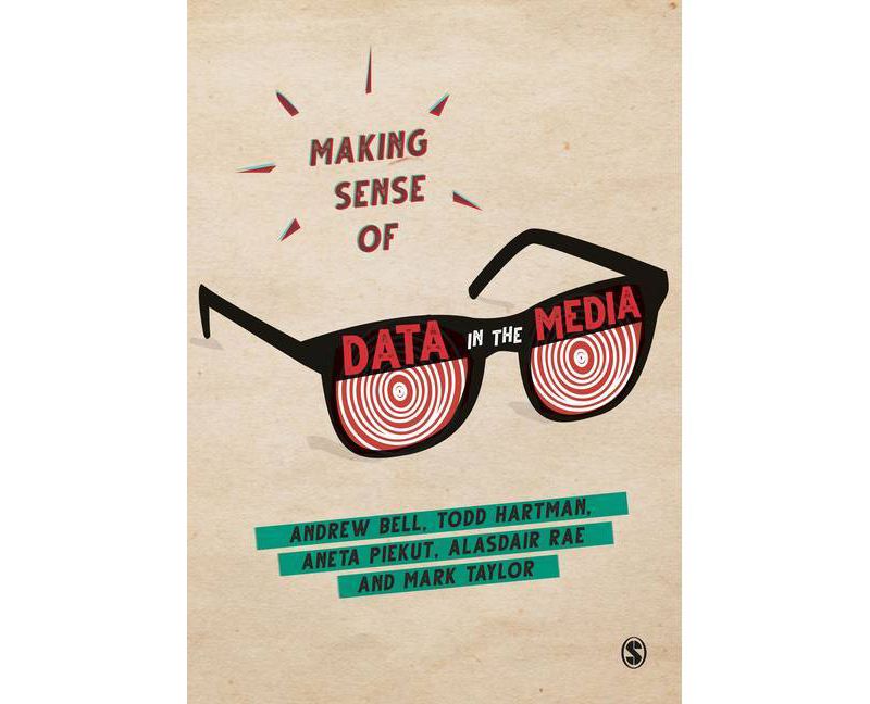 Making Sense of Data in the Media - by  Andrew Bell & Todd Hartman & Aneta Piekut & Alasdair Rae & Mark Taylor (Paperback)