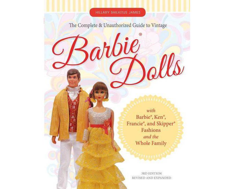The Complete & Unauthorized Guide to Vintage Barbie(r) Dolls - 3rd Edition by  Hillary Shilkitus James (Paperback)