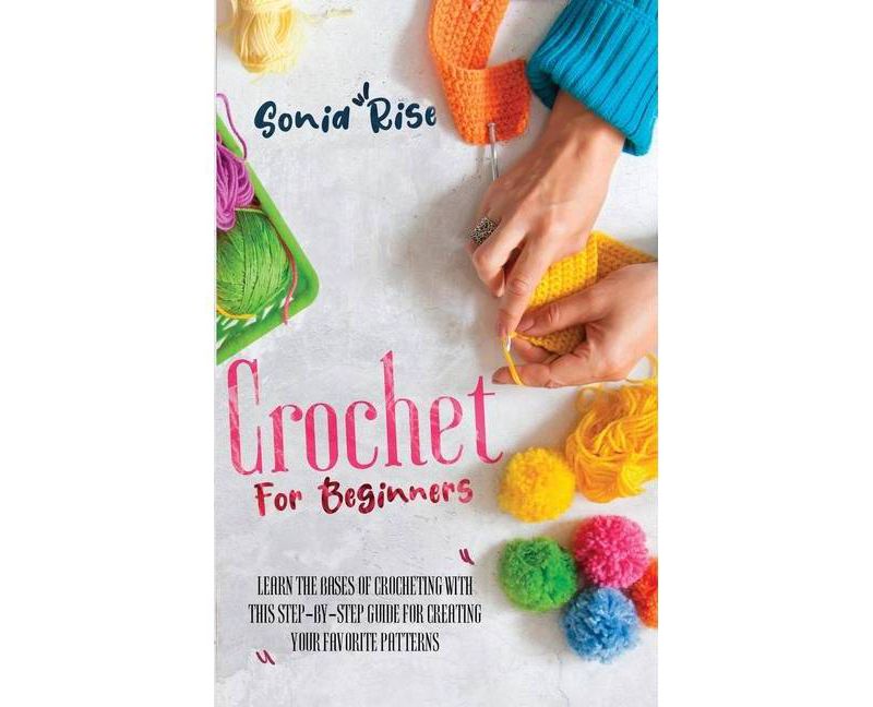 Crochet for Beginners - by  Sonia Rise (Hardcover)