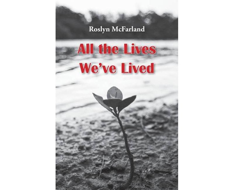 All the Lives We've Lived - by  Roslyn McFarland (Paperback)