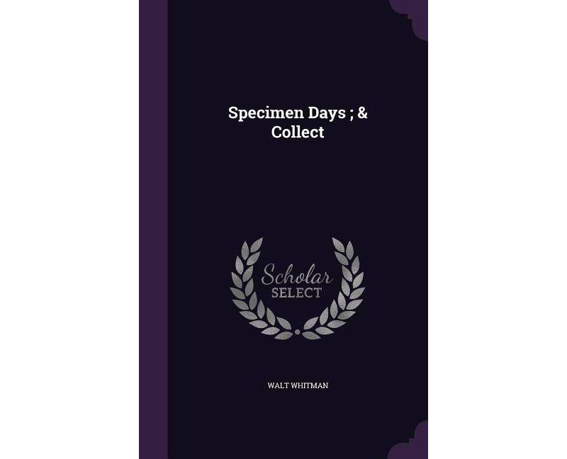 Specimen Days; & Collect - by  Walt Whitman (Hardcover)